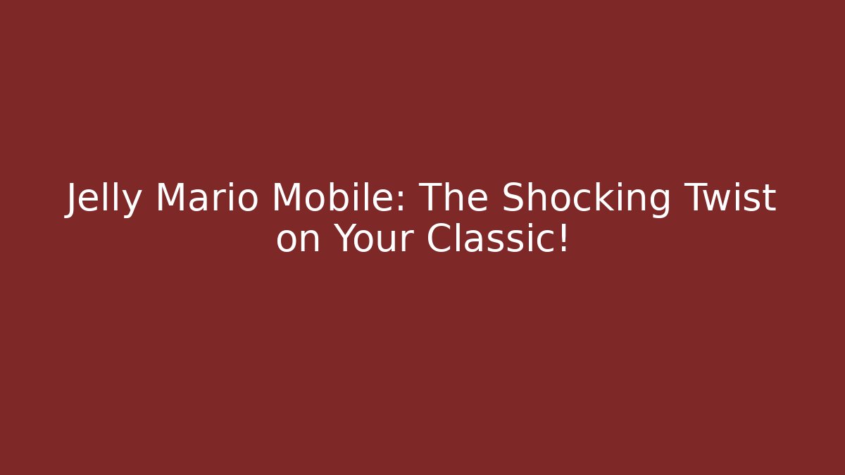 Jelly Mario Mobile: The Shocking Twist on Your Classic! - The Family Holidays