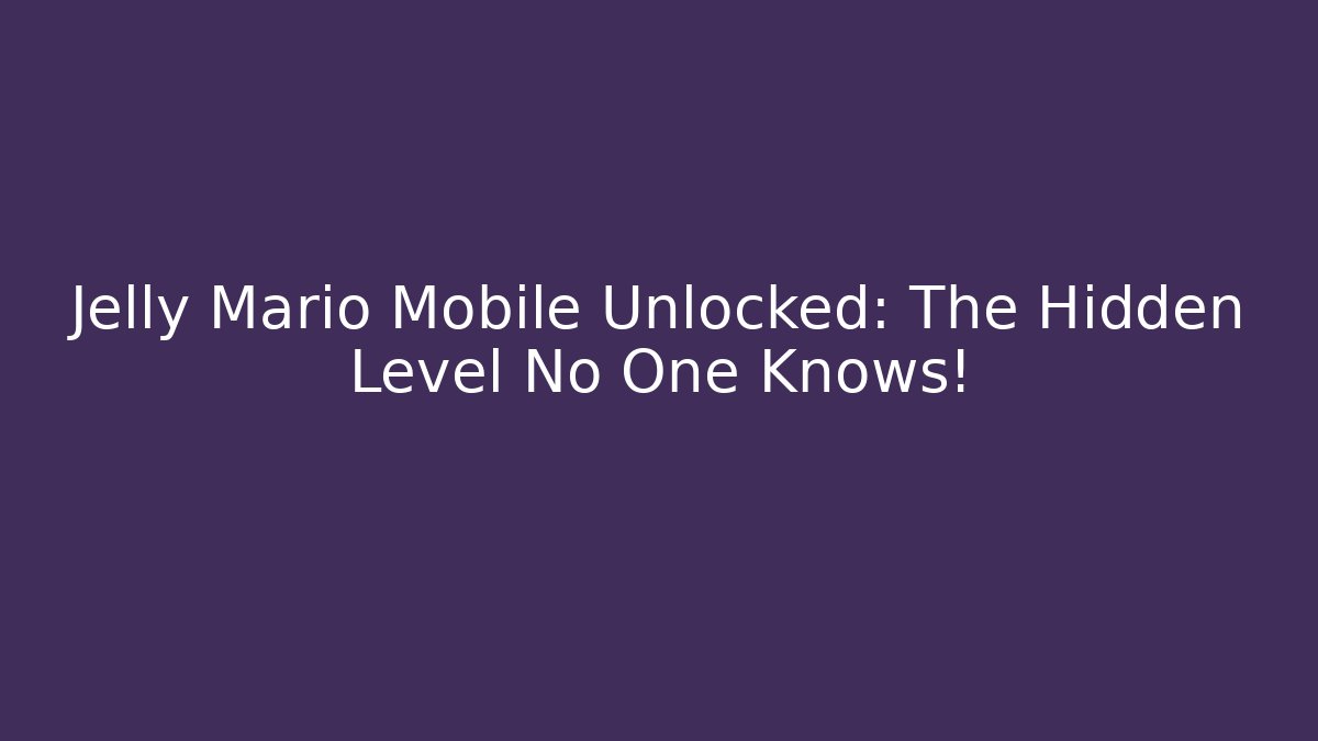 Jelly Mario Mobile Unlocked: The Hidden Level No One Knows! - The Family Holidays