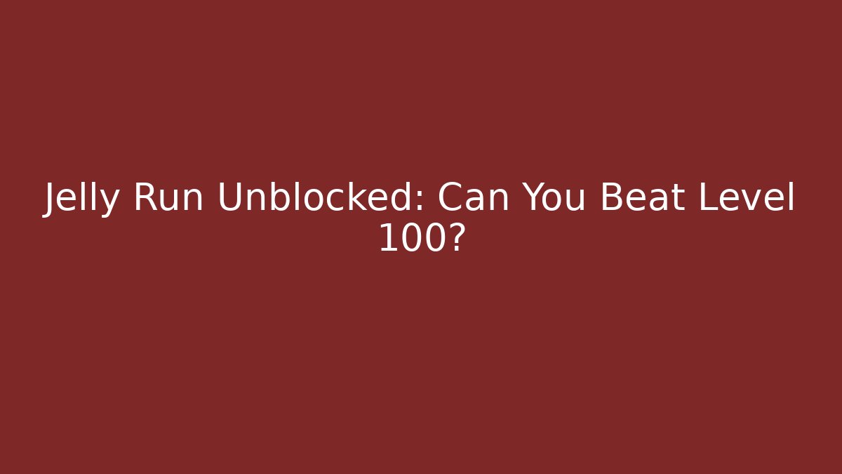 Jelly Run Unblocked: Can You Beat Level 100? - The Family Holidays