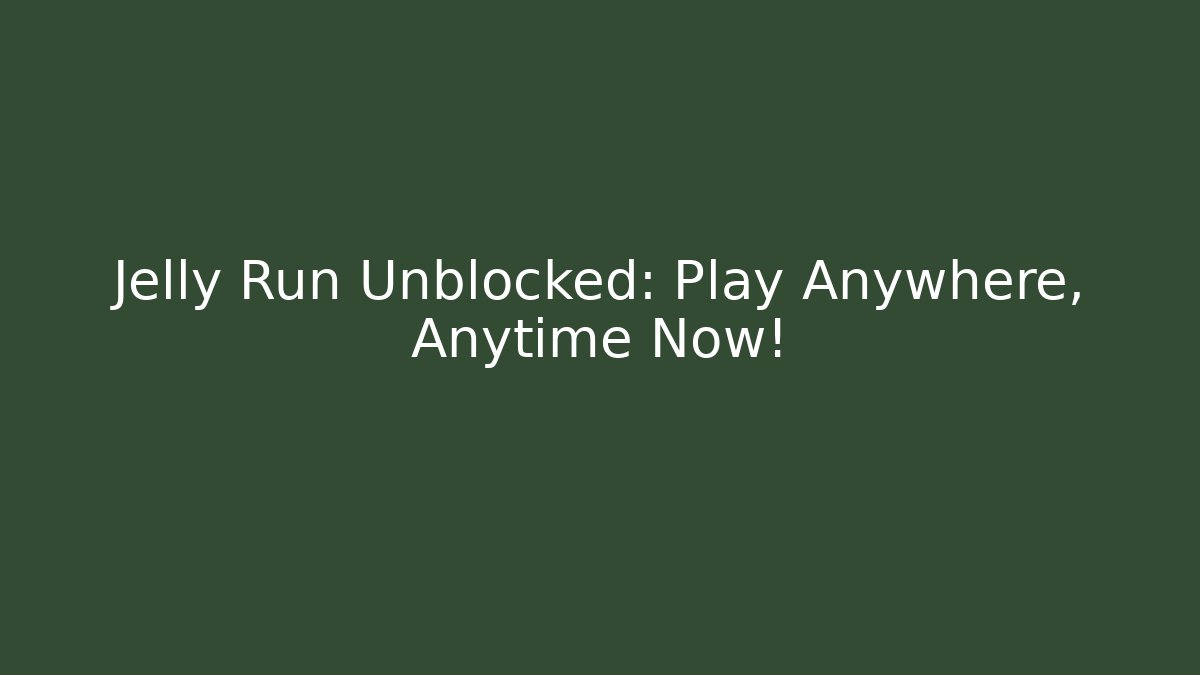 Jelly Run Unblocked: Play Anywhere, Anytime Now!