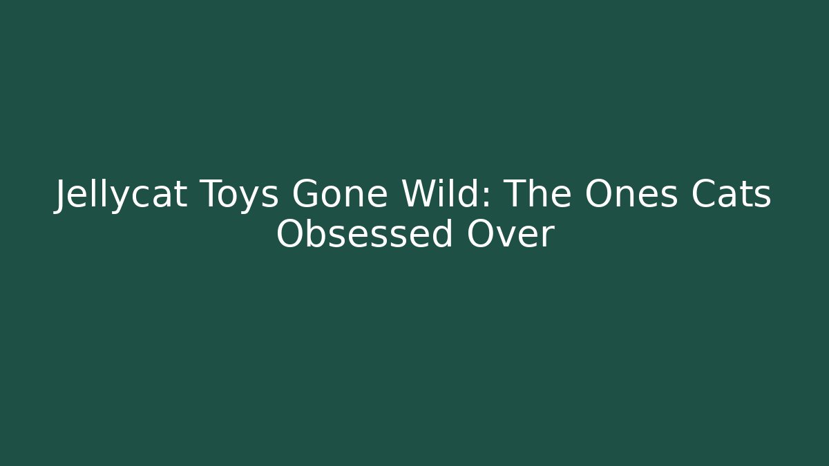 Jellycat Toys Gone Wild: The Ones Cats Obsessed Over