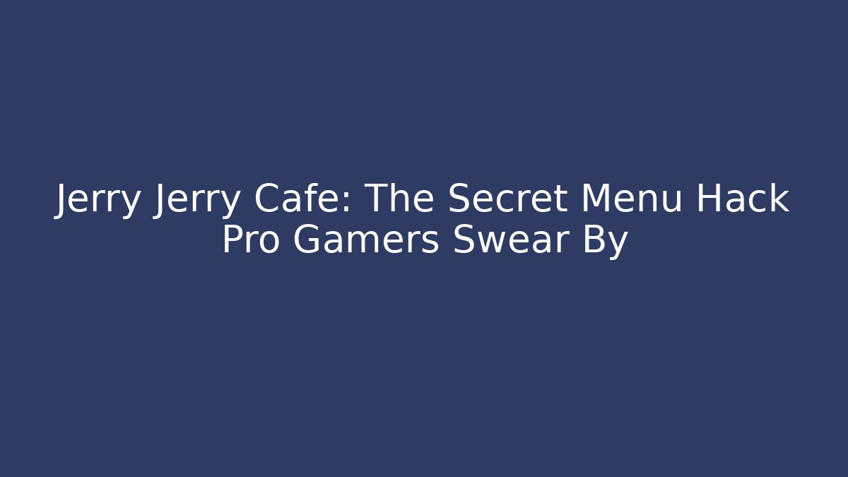 Jerry Jerry Cafe: The Secret Menu Hack Pro Gamers Swear By