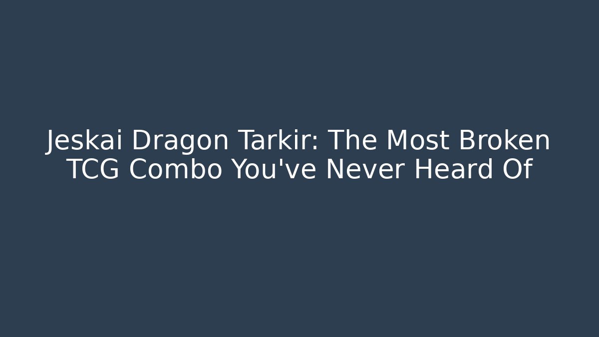 Jeskai Dragon Tarkir: The Most Broken TCG Combo You’ve Never Heard Of