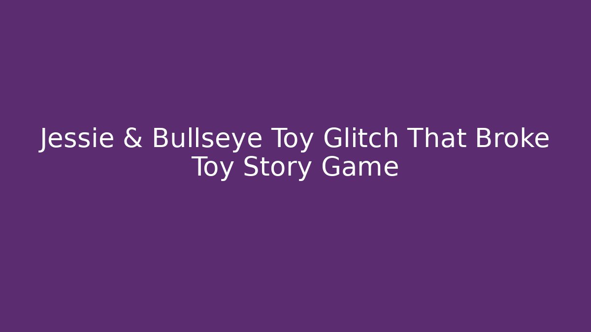 Jessie & Bullseye Toy Glitch That Broke Toy Story Game
