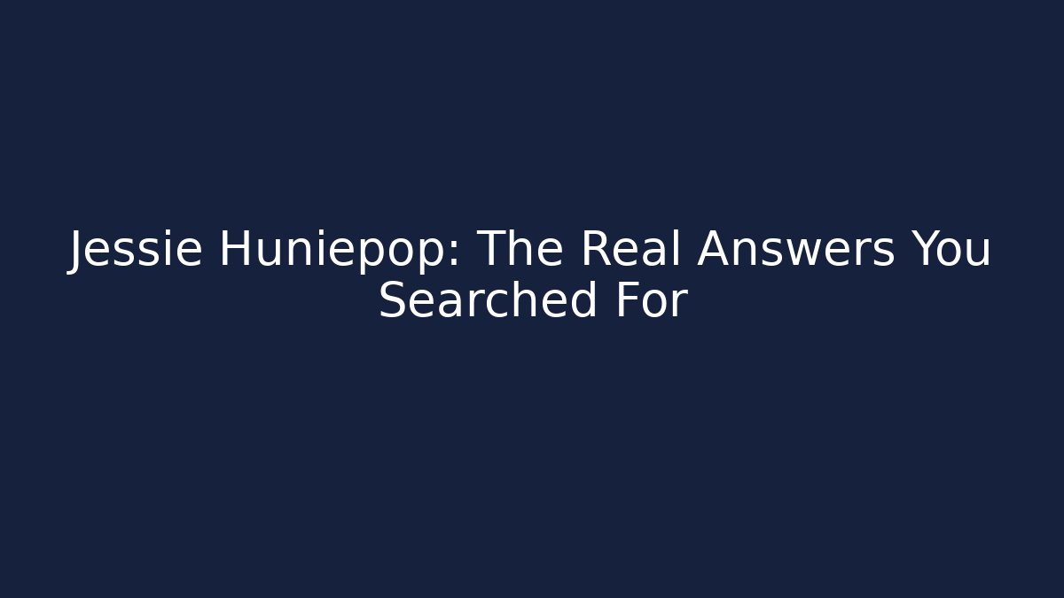 Jessie Huniepop: The Real Answers You Searched For