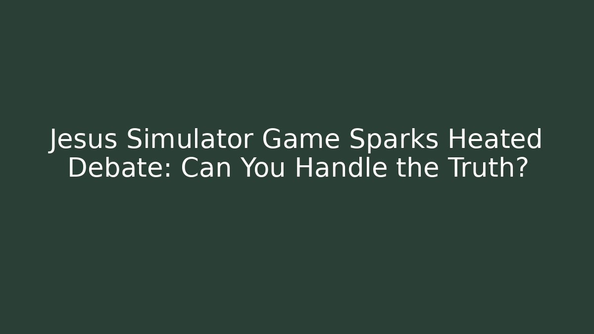 Jesus Simulator Game Sparks Heated Debate: Can You Handle the Truth?
