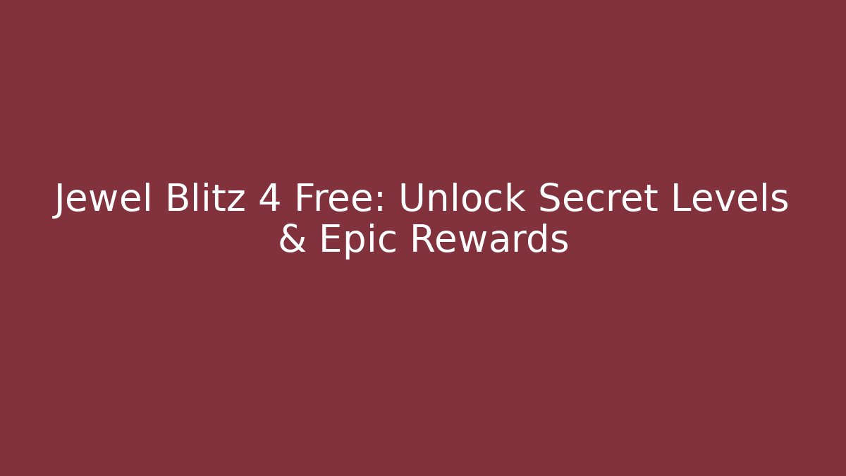 Jewel Blitz 4 Free: Unlock Secret Levels & Epic Rewards