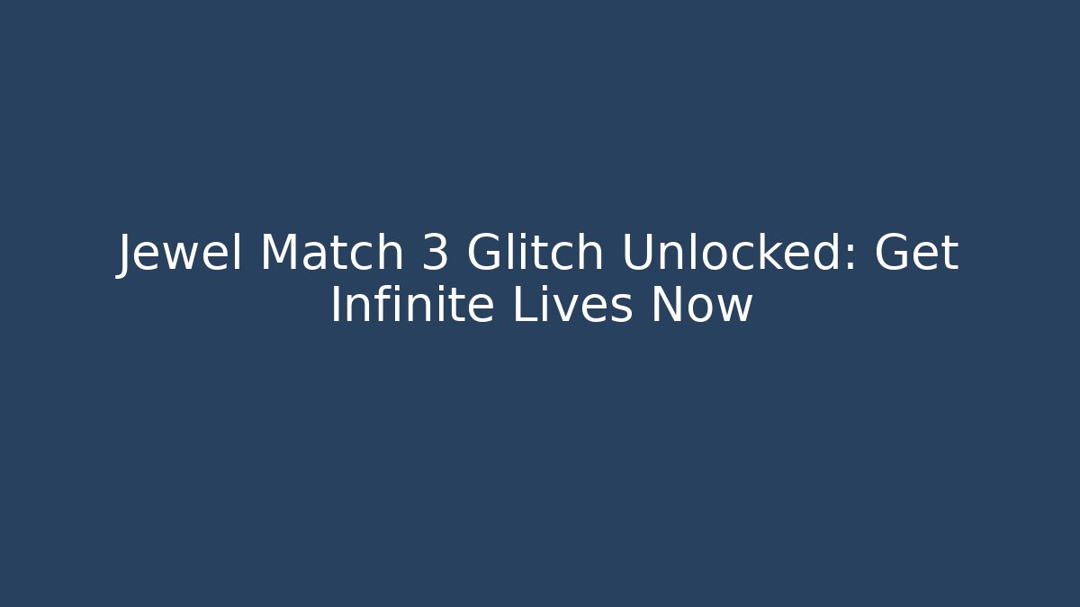 Jewel Match 3 Glitch Unlocked: Get Infinite Lives Now - The Family Holidays