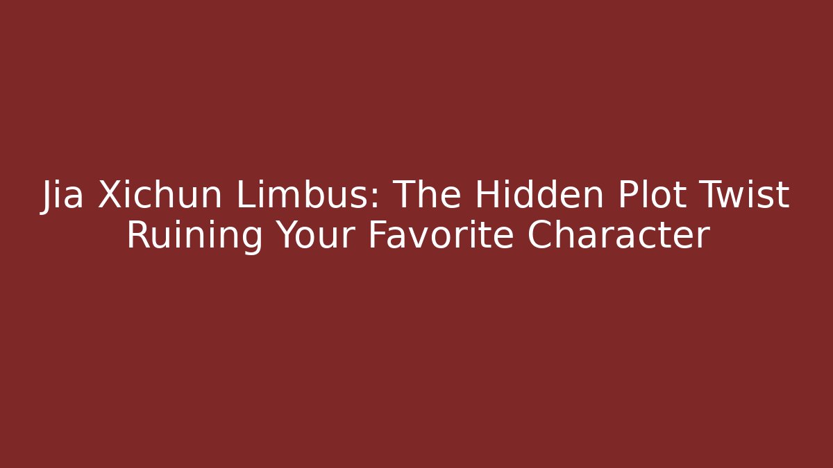 Jia Xichun Limbus: The Hidden Plot Twist Ruining Your Favorite Character