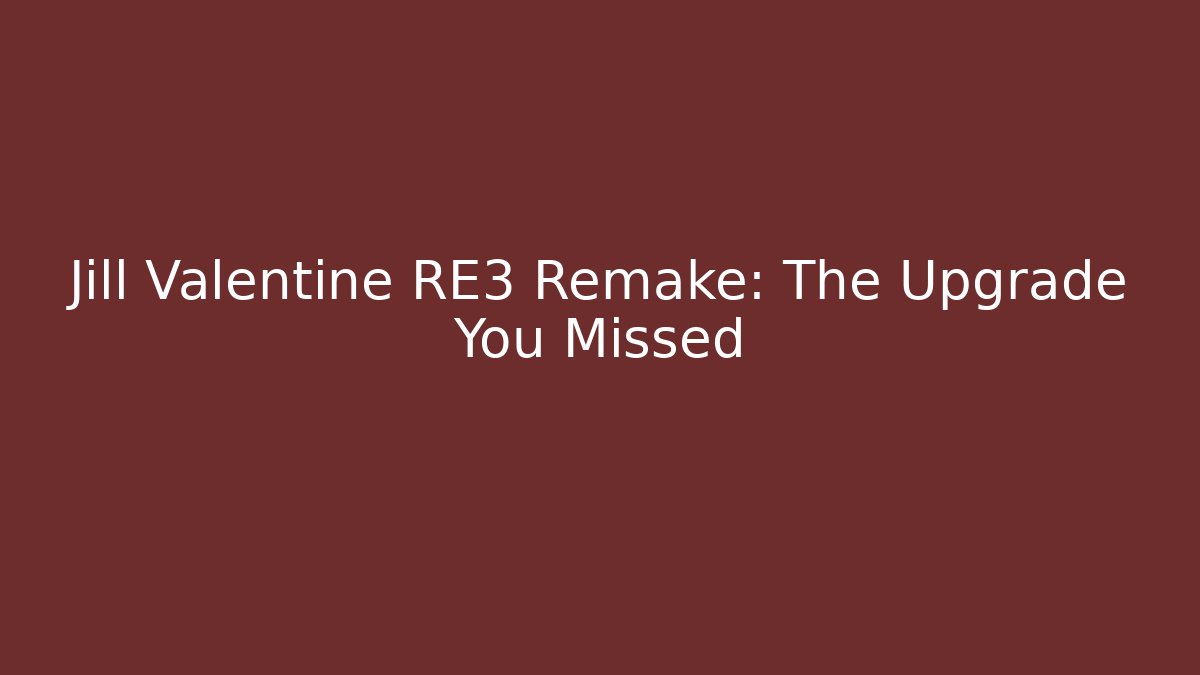 Jill Valentine RE3 Remake: The Upgrade You Missed
