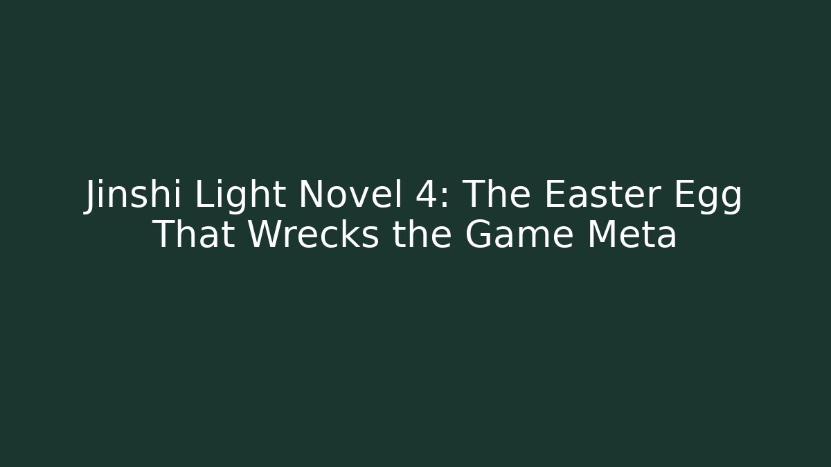 Jinshi Light Novel 4: The Easter Egg That Wrecks the Game Meta