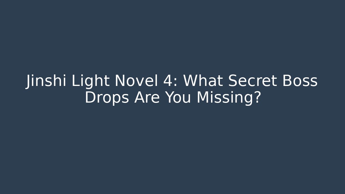 Jinshi Light Novel 4: What Secret Boss Drops Are You Missing?