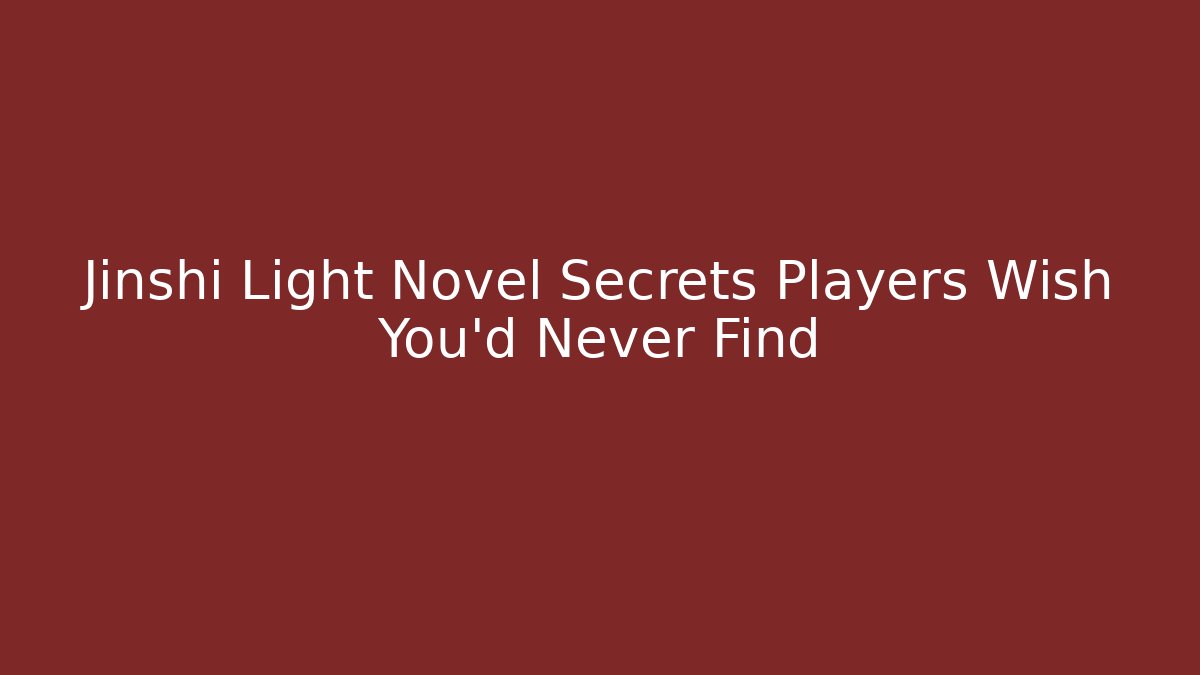 Jinshi Light Novel Secrets Players Wish You’d Never Find