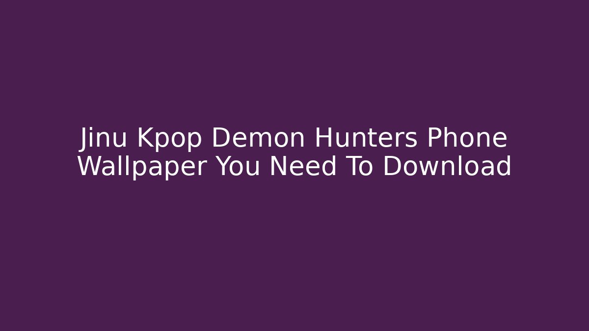 Jinu Kpop Demon Hunters Phone Wallpaper You Need To Download