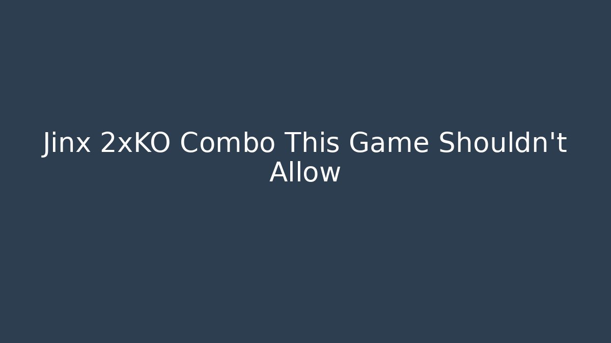 Jinx 2xKO Combo This Game Shouldn't Allow - The Family Holidays