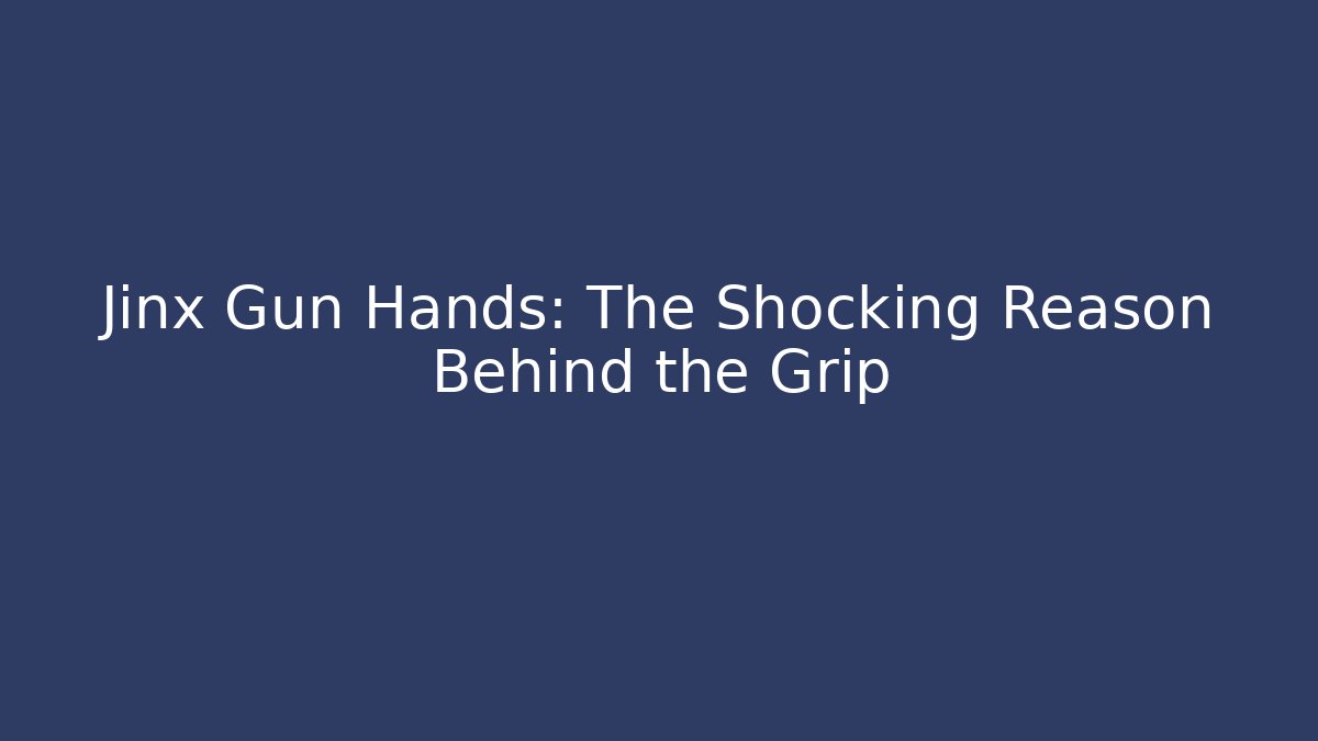 Jinx Gun Hands: The Shocking Reason Behind the Grip