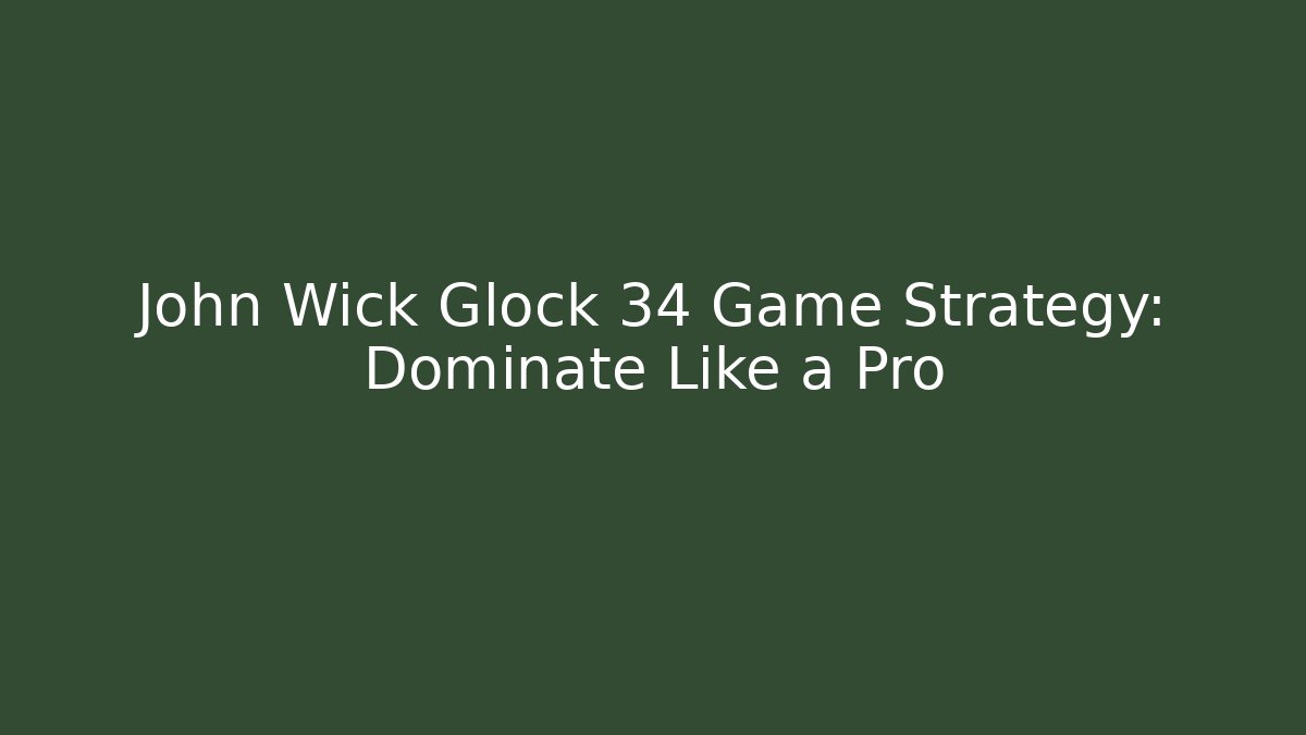 John Wick Glock 34 Game Strategy: Dominate Like a Pro