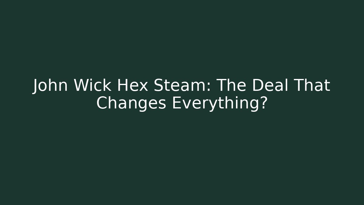 John Wick Hex Steam: The Deal That Changes Everything?