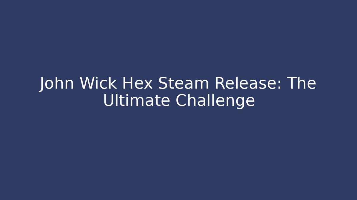 John Wick Hex Steam Release: The Ultimate Challenge