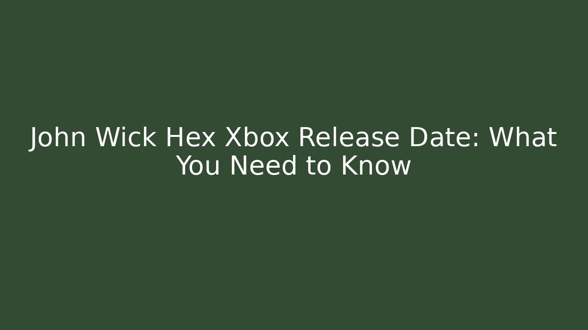John Wick Hex Xbox Release Date: What You Need to Know