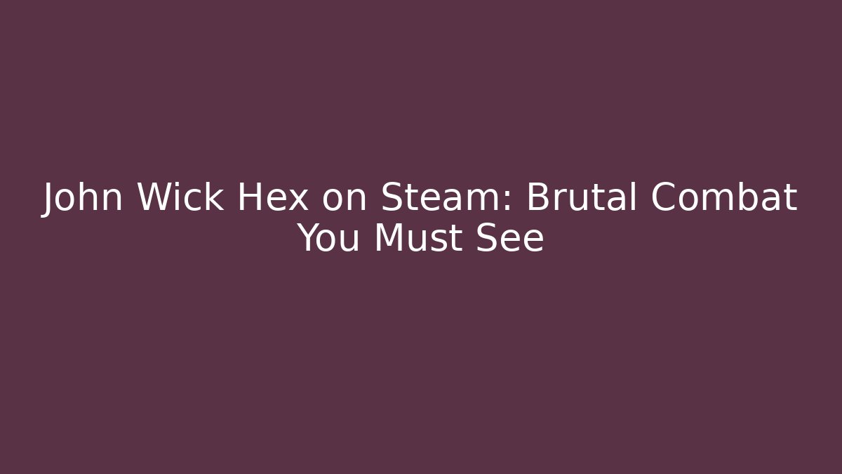 John Wick Hex on Steam: Brutal Combat You Must See