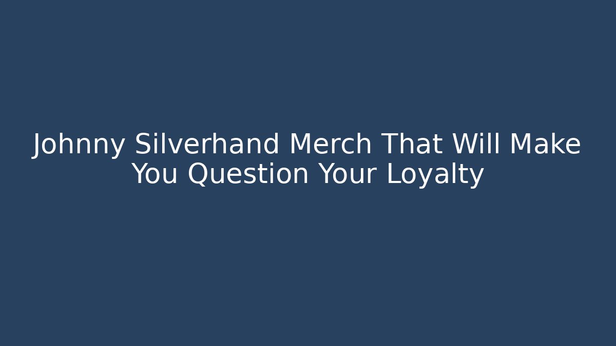 Johnny Silverhand Merch That Will Make You Question Your Loyalty - The Family Holidays