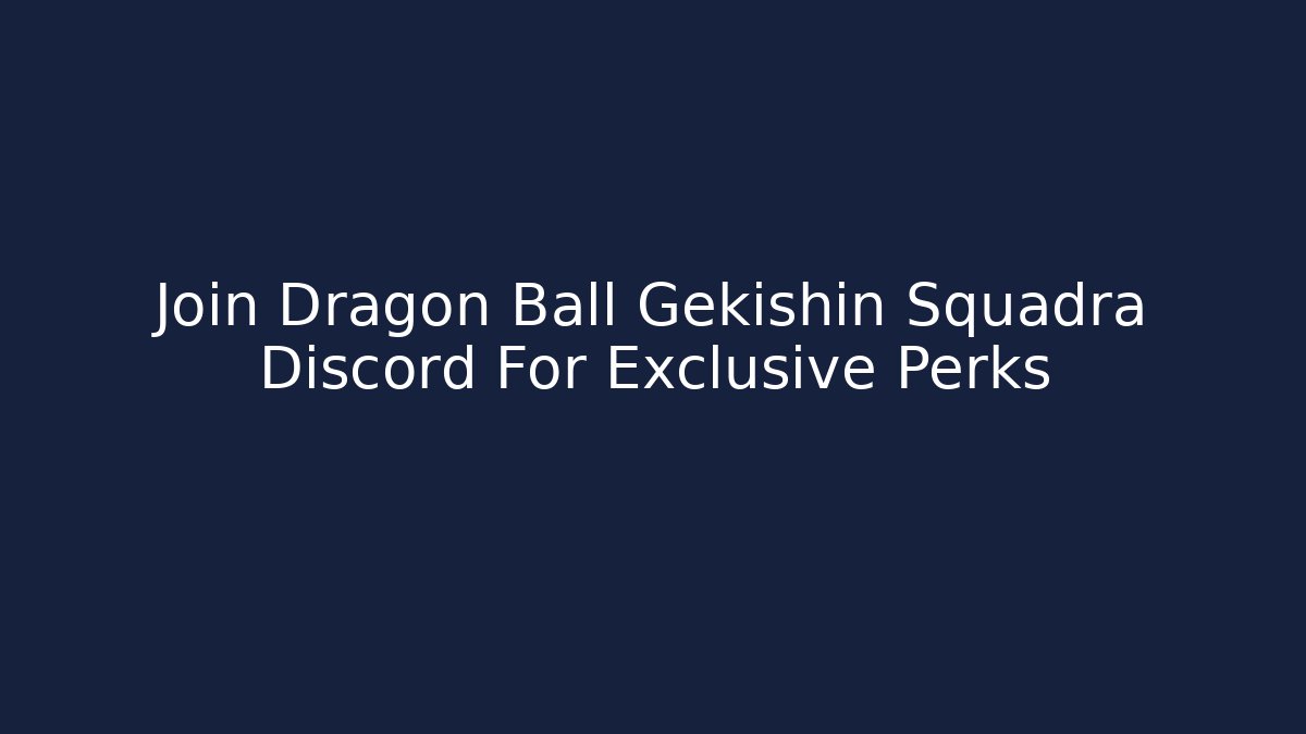 Join Dragon Ball Gekishin Squadra Discord For Exclusive Perks