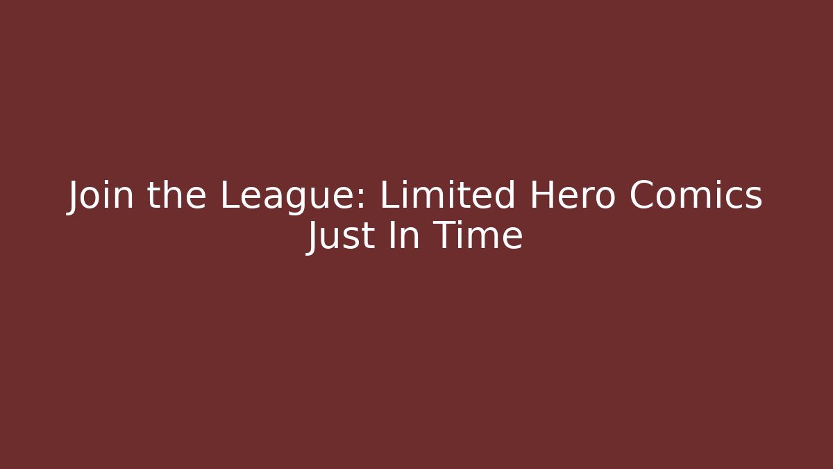 Join the League: Limited Hero Comics Just In Time