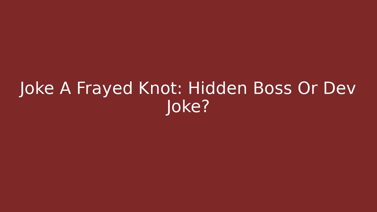 Joke A Frayed Knot: Hidden Boss Or Dev Joke? - The Family Holidays