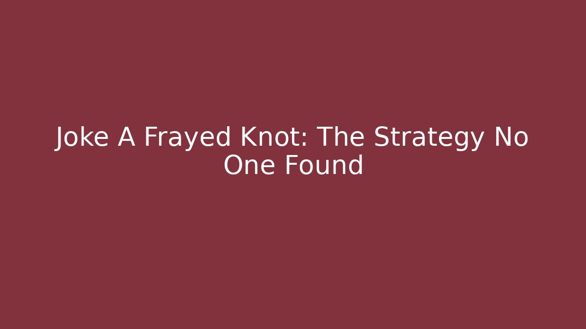 Joke A Frayed Knot: The Strategy No One Found