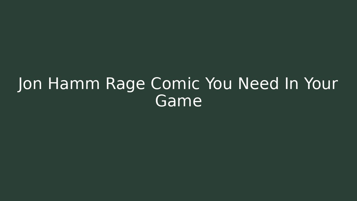 Jon Hamm Rage Comic You Need In Your Game