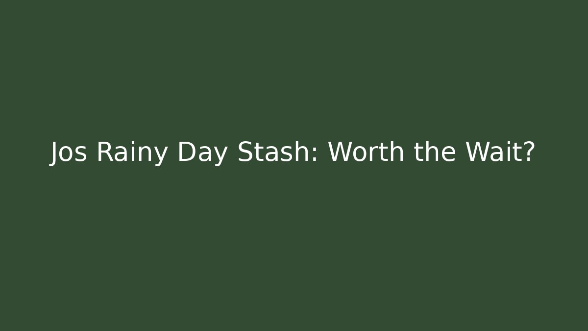 Jos Rainy Day Stash: Worth the Wait?