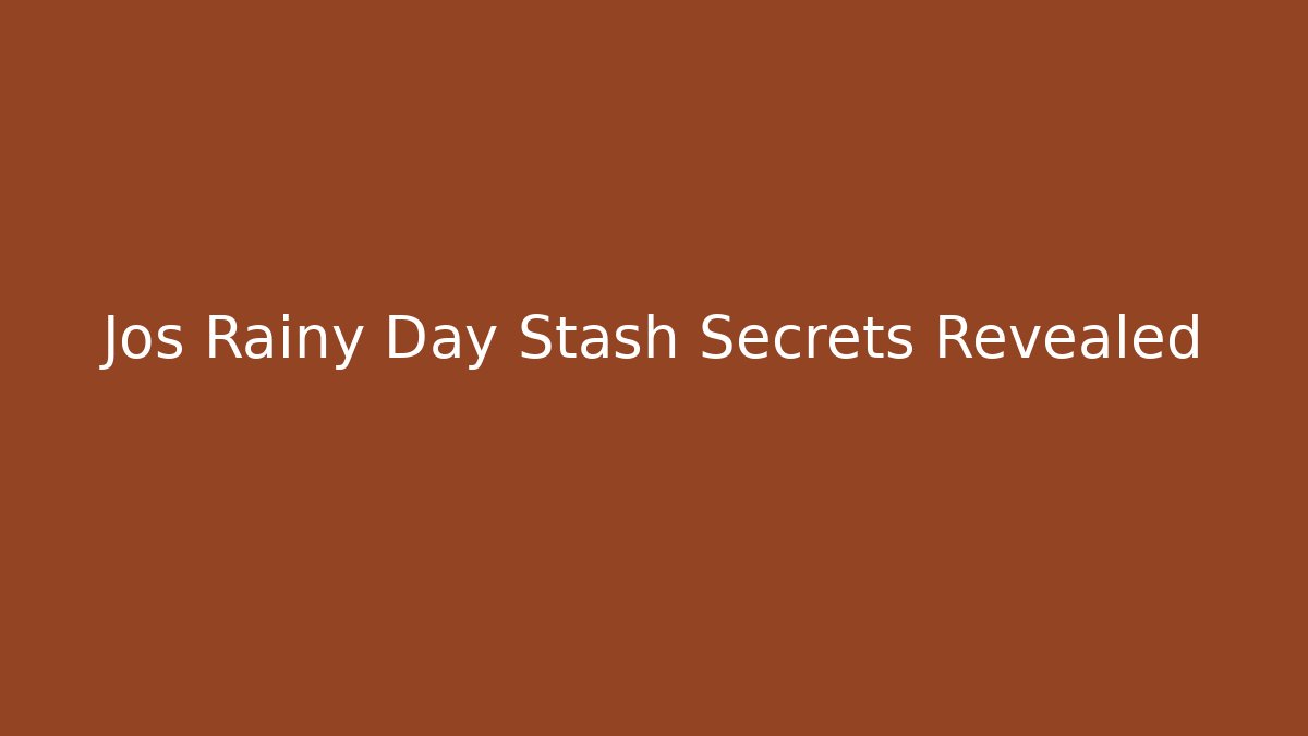Jos Rainy Day Stash Secrets Revealed