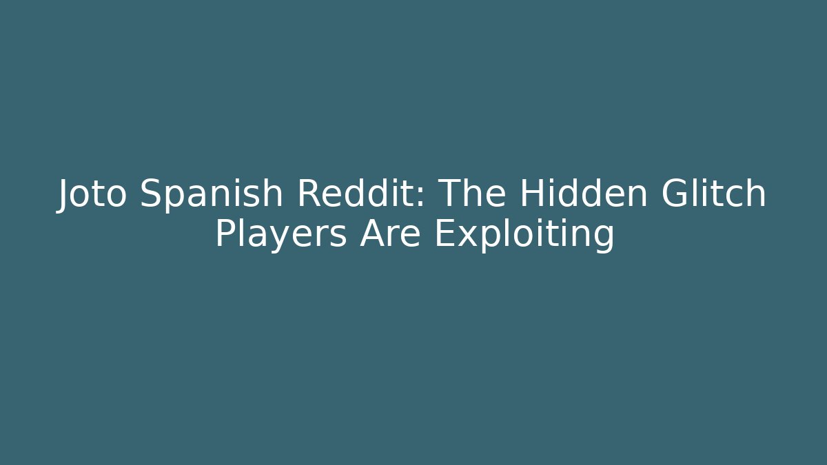 Joto Spanish Reddit: The Hidden Glitch Players Are Exploiting