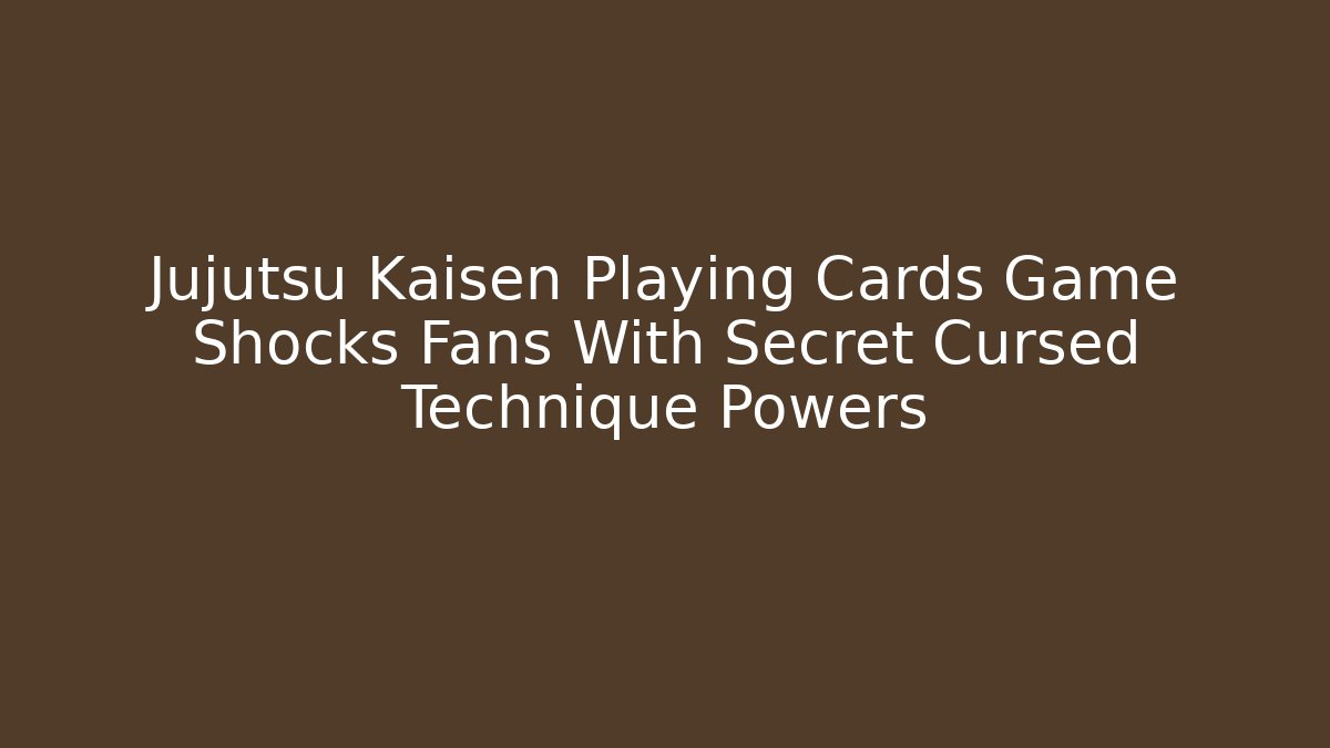 Jujutsu Kaisen Playing Cards Game Shocks Fans With Secret Cursed Technique Powers