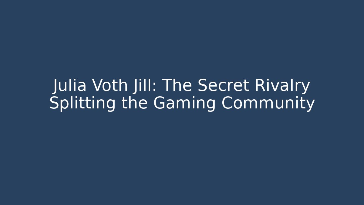 Julia Voth Jill: The Secret Rivalry Splitting the Gaming Community