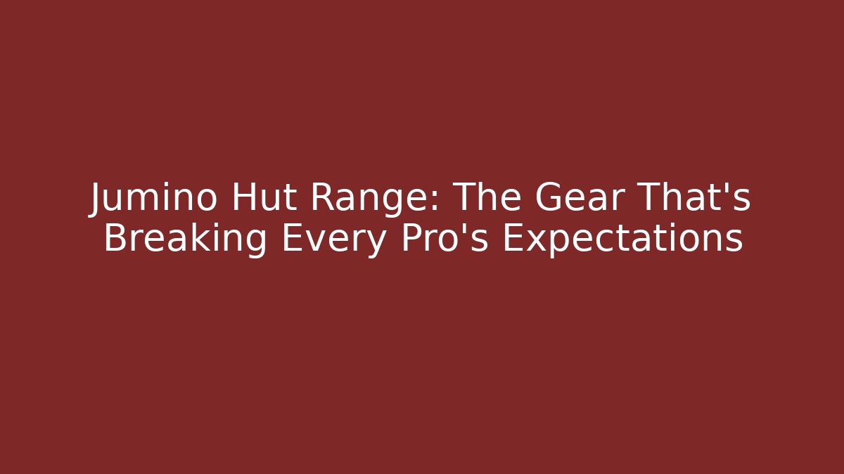 Jumino Hut Range: The Gear That’s Breaking Every Pro’s Expectations