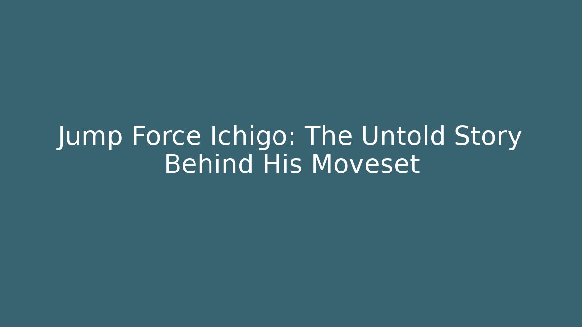 Jump Force Ichigo: The Untold Story Behind His Moveset