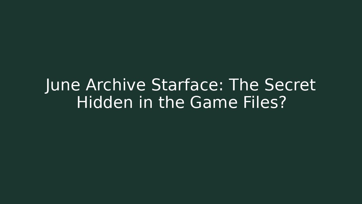 June Archive Starface: The Secret Hidden in the Game Files? - The Family Holidays