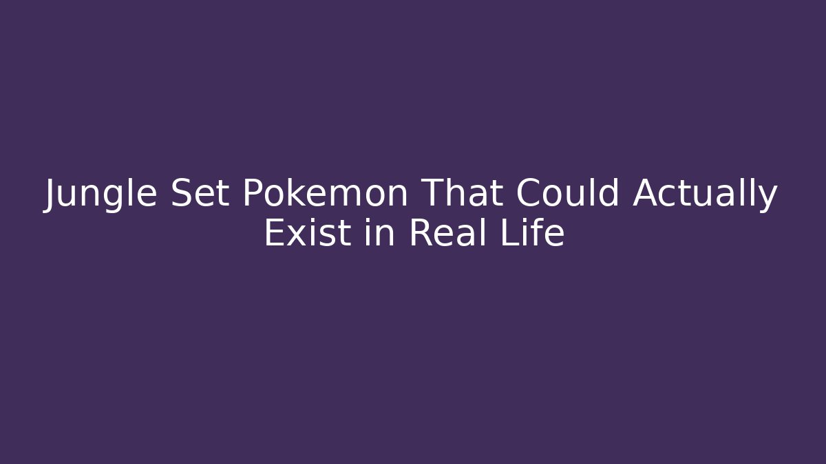 Jungle Set Pokémon That Could Actually Exist in Real Life