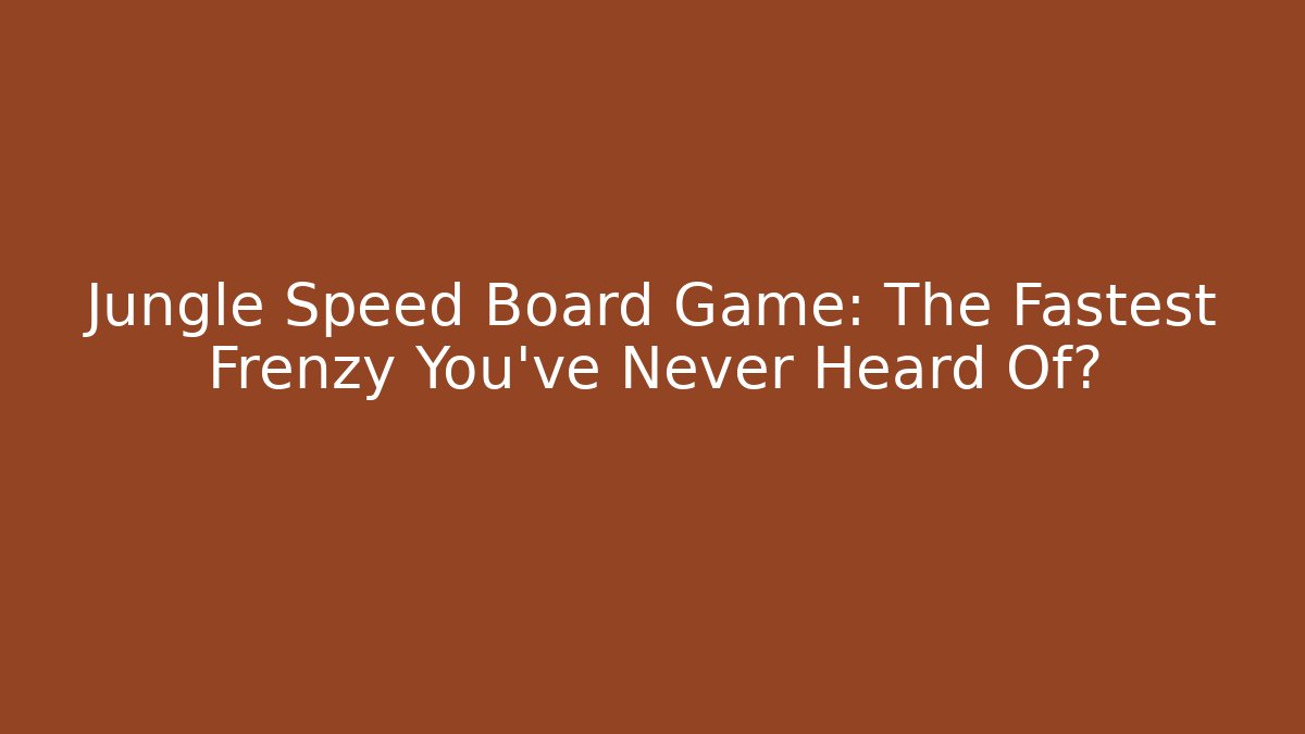 Jungle Speed Board Game: The Fastest Frenzy You’ve Never Heard Of?