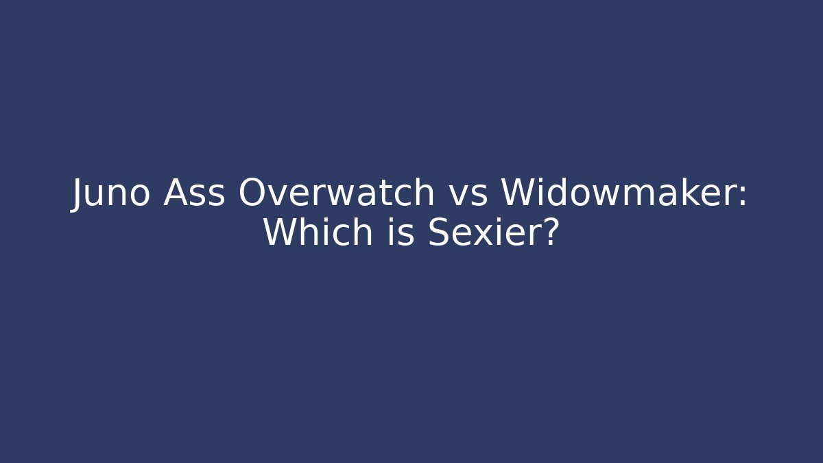 Juno Ass Overwatch vs Widowmaker: Which is Sexier?