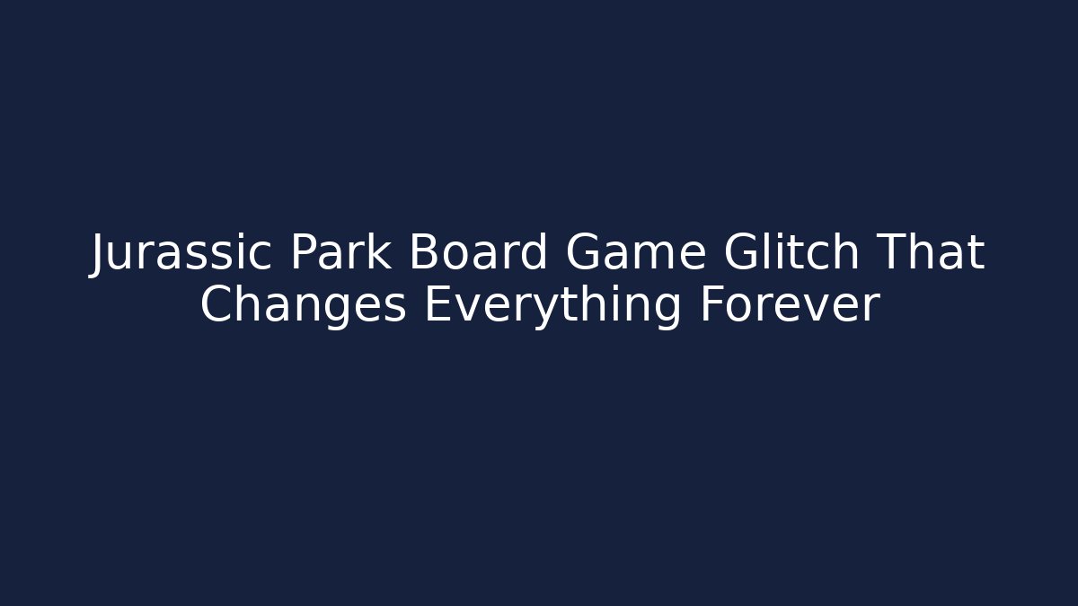 Jurassic Park Board Game Glitch That Changes Everything Forever