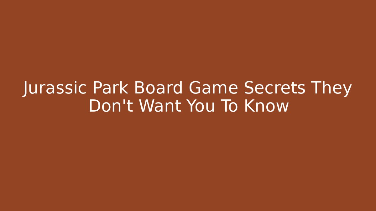 Jurassic Park Board Game Secrets They Don't Want You To Know - The Family Holidays