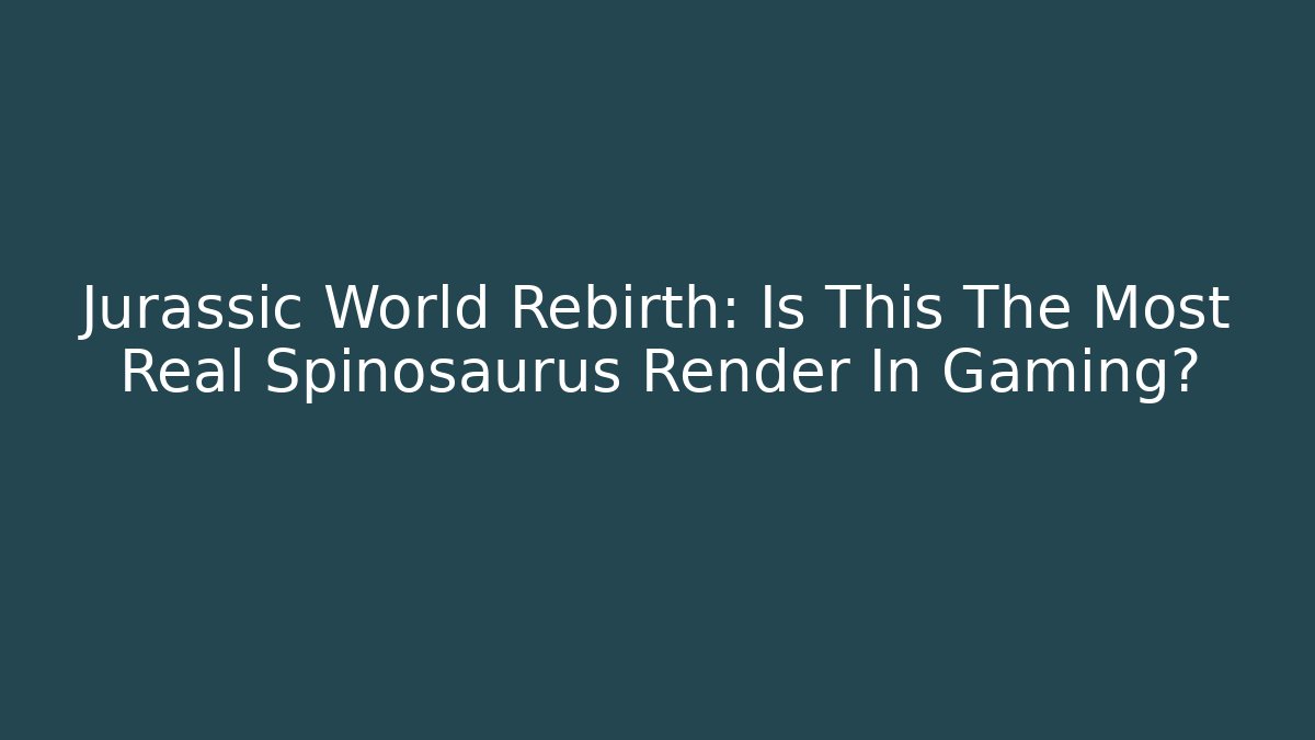 Jurassic World Rebirth: Is This The Most Real Spinosaurus Render In Gaming?