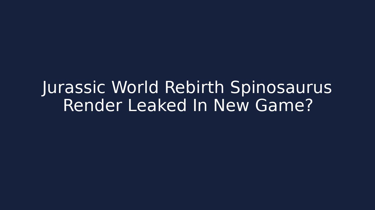 Jurassic World Rebirth Spinosaurus Render Leaked In New Game?