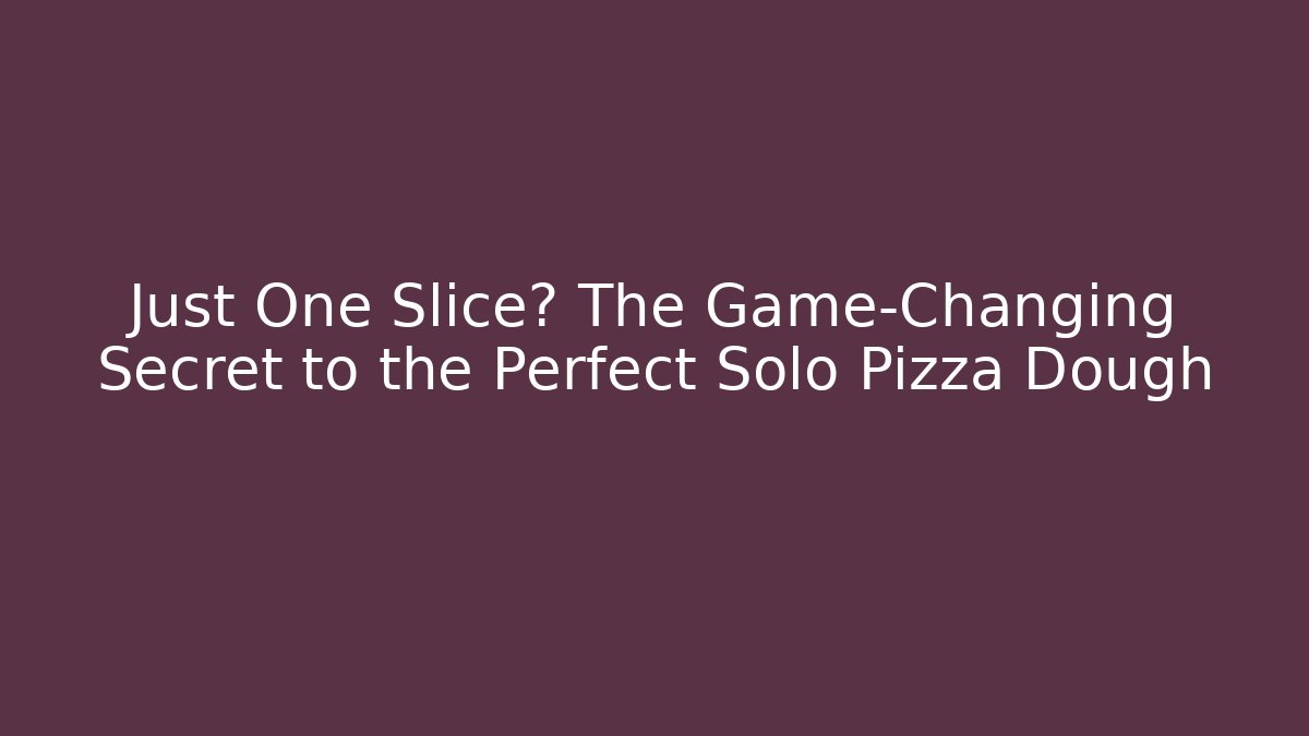 Just One Slice? The Game-Changing Secret to the Perfect Solo Pizza Dough