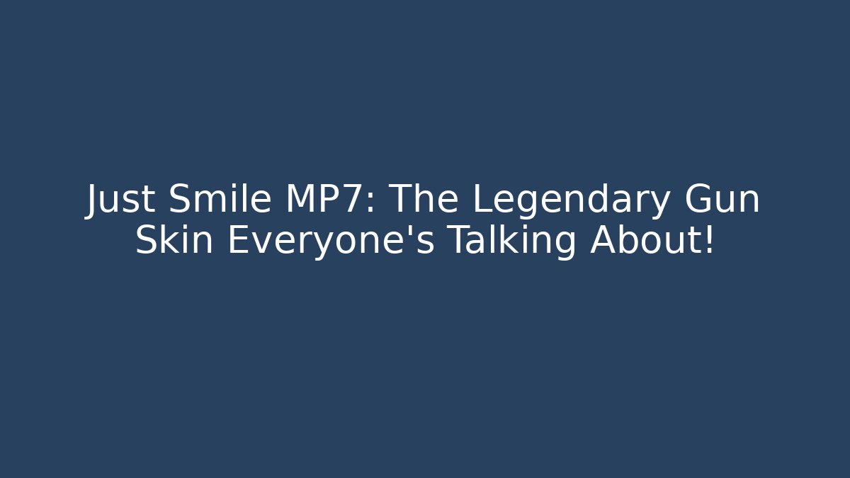 Just Smile MP7: The Legendary Gun Skin Everyone's Talking About! - The Family Holidays
