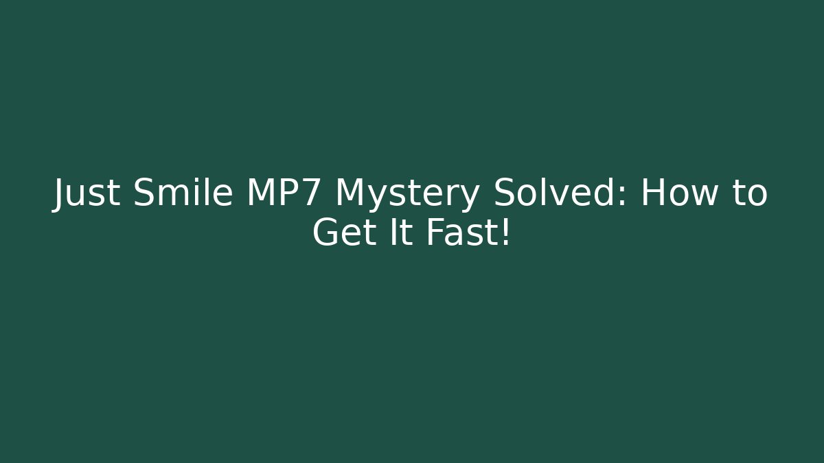 Just Smile MP7 Mystery Solved: How to Get It Fast!