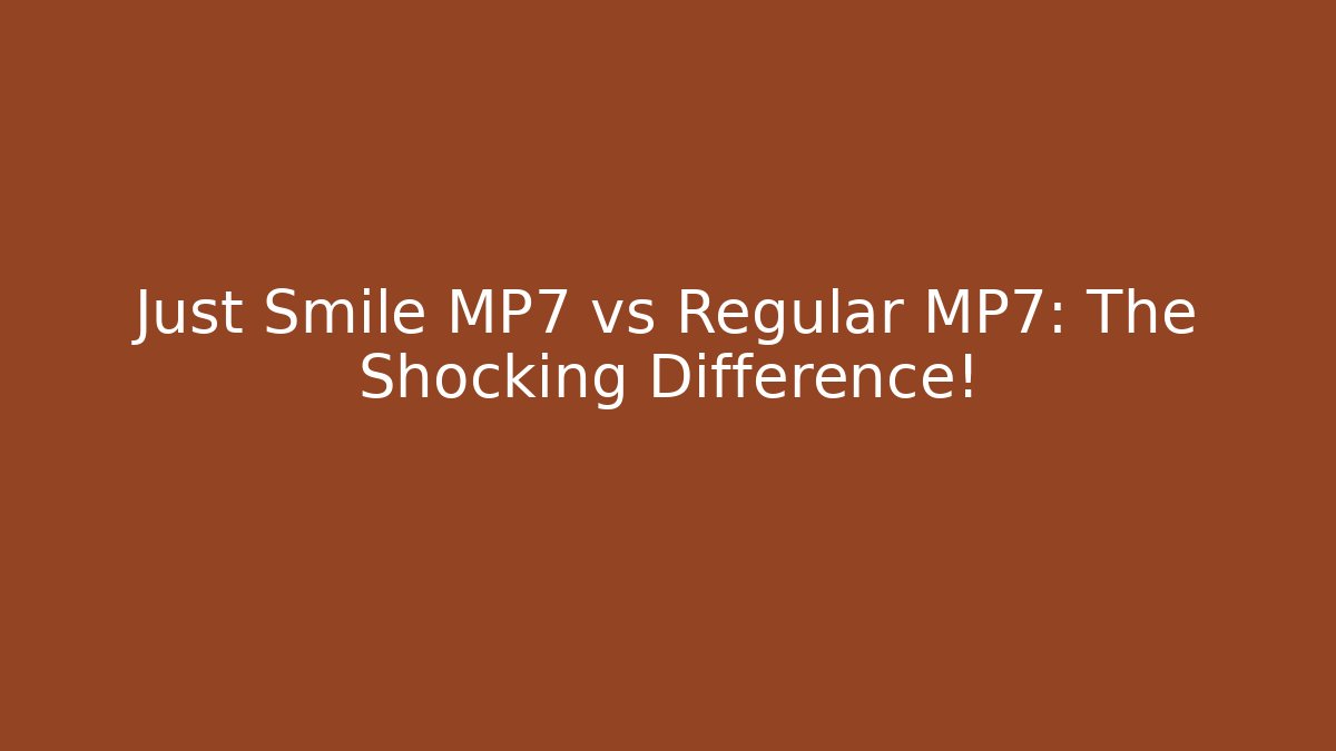 Just Smile MP7 vs Regular MP7: The Shocking Difference!